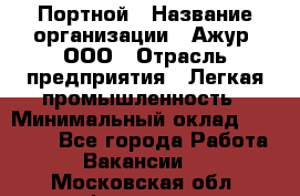 Портной › Название организации ­ Ажур, ООО › Отрасль предприятия ­ Легкая промышленность › Минимальный оклад ­ 25 000 - Все города Работа » Вакансии   . Московская обл.,Фрязино г.